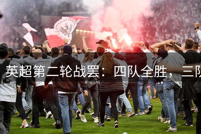 英超第二轮战罢：四队全胜，三队仍无进球